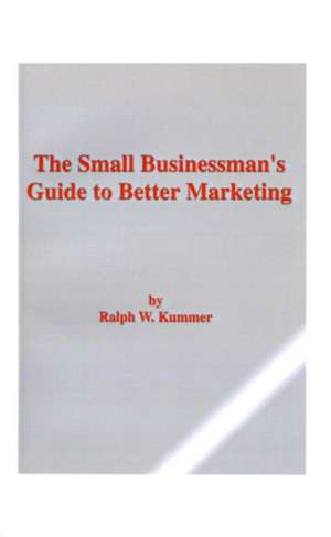 The Small Businessman's Guide to Better Marketing de Ralph W. Kummer