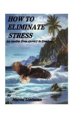 How to Eliminate Stress de Marcel Limbasan