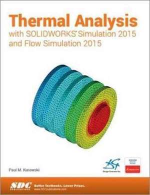 Thermal Analysis with SOLIDWORKS Simulation 2015 and Flow Simulation 2015 de Paul Kurowski