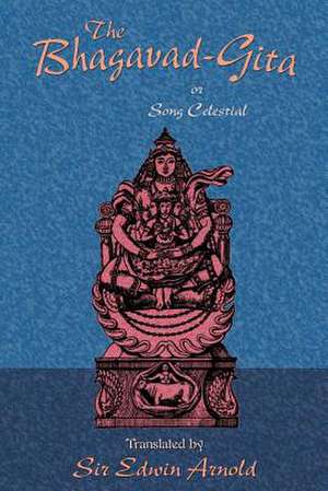 The Bhagavad-Gita or Song Celestial de Paul Tice