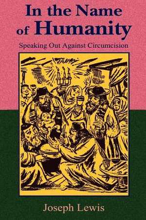 In the Name of Humanity: Speaking Out Against Circumcision de Joseph Lewis