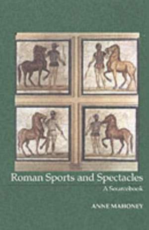 Roman Sports and Spectacles: A Sourcebook de Anne Mahoney PhD