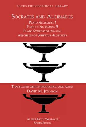 Socrates and Alcibiades: Four Texts: Plato's Alcibiades I & II, Symposium (212c-223a), Aeschines' Alcibiades de David Johnson