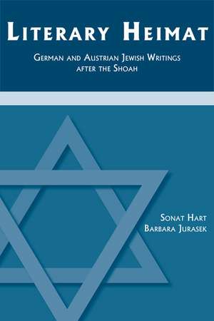 Literary Heimat: German and Austrian Jewish Writings after the Shoah de Sonat Hart