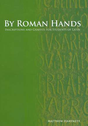 By Roman Hands: Inscriptions and Graffiti for Students of Latin de Matthew Hartnett