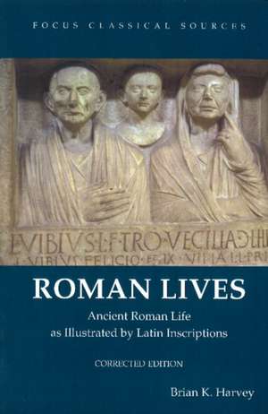 Roman Lives, Corrected Edition: Ancient Roman Life Illustrated by Latin Inscriptions de Brian K. Harvey