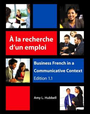 A la recherche d'un emploi / Business French in a Communicative Context (Edition 1.1) de Amy L Hubbell