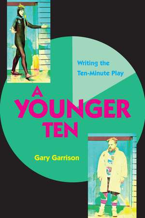 A Younger Ten: Writing the Ten-Minute Play de Gary Garrison