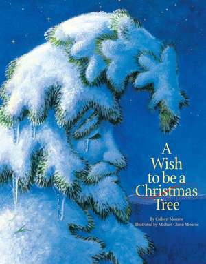 A Wish to Be a Christmas Tree de Colleen Monroe