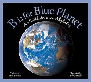 B Is for Blue Planet: An Earth Science Alphabet de Ruth Strother