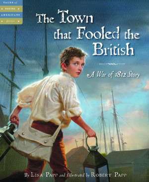 The Town That Fooled the British: A War of 1812 Story de Lisa Papp