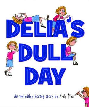 Delia's Dull Day: An Incredibly Boring Story de Andy Myer