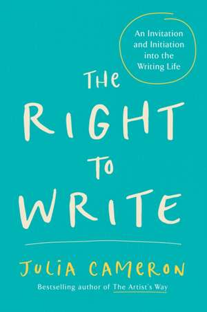 The Right to Write: An Invitation and Initiation Into the Writing Life de Julia Cameron