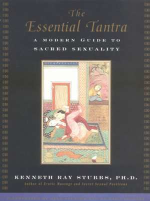 The Essential Tantra: A Modern Guide to Sacred Sexuality de Kenneth Ray Stubbs