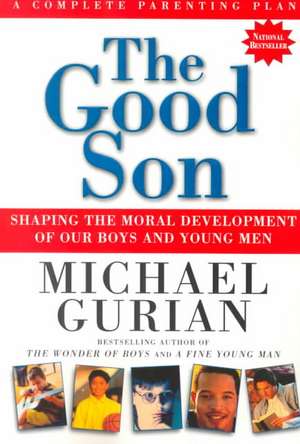 The Good Son: Shaping the Moral Development of Our Boys and Young Men de Michael Gurian