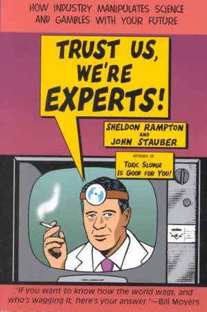 Trust Us We're Experts: How Industry Manipulates Science and Gambles with Your Future de Sheldon Rampton