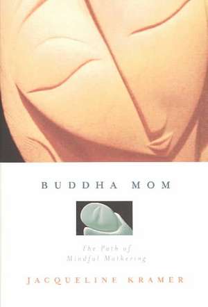 Buddha Mom: A Journey Through Mindful Mothering de Jacqueline Kramer