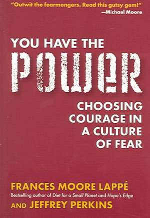 You Have the Power: Choosing Courage in a Culture of Fear de Frances Moore Lappe