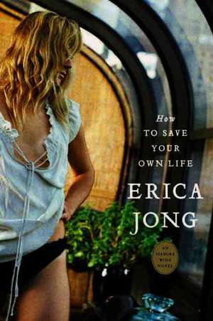 How to Save Your Own Life: An Isadora Wing Novel de Erica Jong