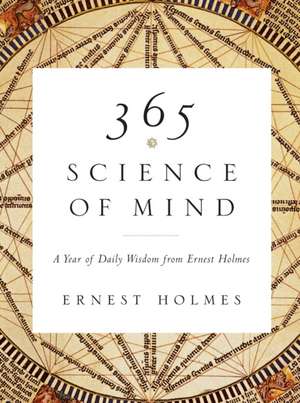 365 Science of Mind: A Year of Daily Wisdom de Ernest Holmes