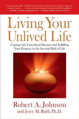 Living Your Unlived Life: Coping with Unrealized Dreams and Fulfilling Your Purpose in the Second Half of Life de Robert A. Johnson