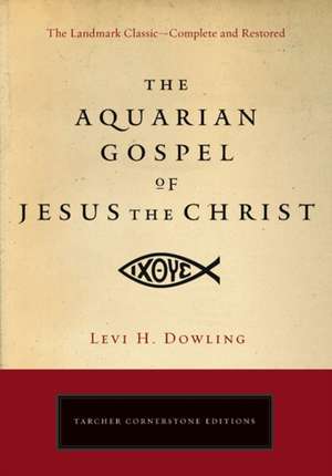 The Aquarian Gospel of Jesus the Christ: The Philosophic and Practical Basis of the Religion of the Aquarian Age of the World and of the Church Univer de Levi H. Dowling