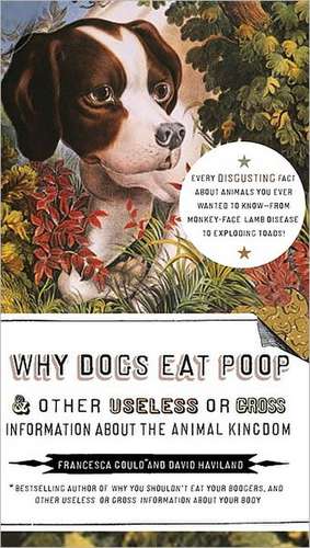 Why Dogs Eat Poop & Other Useless or Gross Information about the Animal Kingdom de Francesca Gould