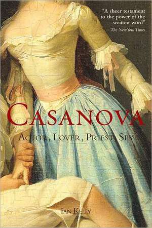 Casanova: Actor, Lover, Priest, Spy de Ian Kelly