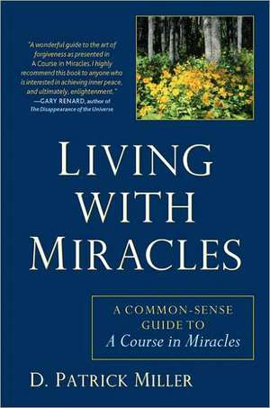 Living with Miracles: A Common-Sense Guide to a Course in Miracles de D. Patrick Miller