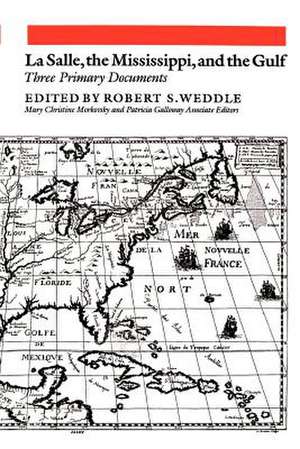 La Salle, the Mississippi, and the Gulf: Three Primary Documents de Robert S. Weddle