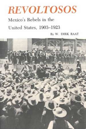 Revoltosos: Mexico's Rebels in the United States, 1903-1923 de W. Dirk Raat