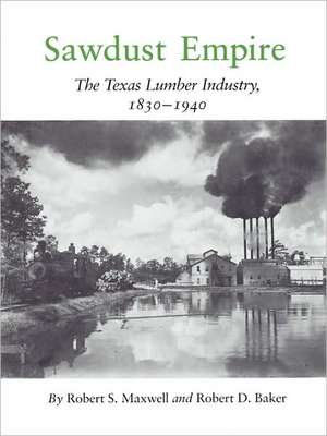 Sawdust Empire: The Texas Lumber Industry, 1830-1940 de Robert S. Maxwell