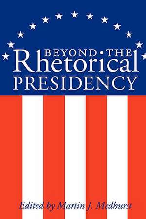 Beyond the Rhetorical Presidency de Martin J. Medhurst