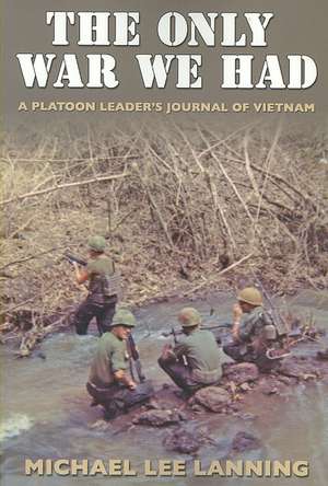 The Only War We Had: A Platoon Leader's Journal of Vietnam de Michael Lee Lanning