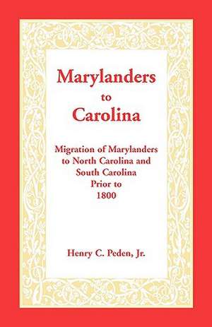 Marylanders to Carolina: Migration of Marylanders to North Carolina and South Carolina Prior to 1800 de Jr. Peden, Henry C.