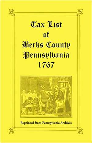 Tax List of Berks County [Pennsylvania] of 1767 de Archives Pennsylvania Archives