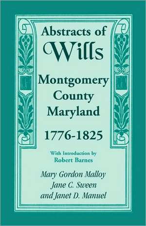 Abstracts of Wills, Montgomery County, Maryland, 1776-1825 de Mary Gordon Malloy