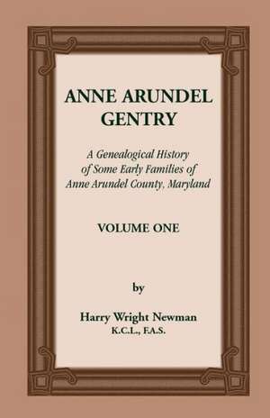 Anne Arundel Gentry, a Genealogical History of Some Early Families of Anne Arundel County, Maryland, Volume 1 de Harry Wright Newman