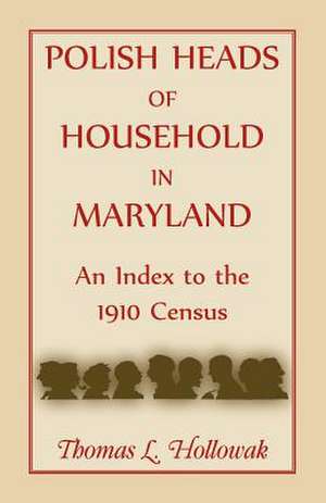 Polish Heads of Household in Maryland: An Index to the 1910 Census de Thomas Hollowak