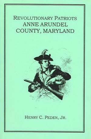 Revolutionary Patriots of Anne Arundel County, Maryland de Jr. Peden, Henry C.