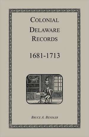 Colonial Delaware Records: 1681-1713 de Bruce Bendler