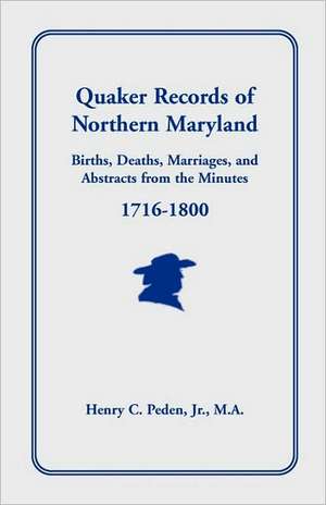 Quaker Records of Northern Maryland, 1716-1800 de Henry C. Peden Jr