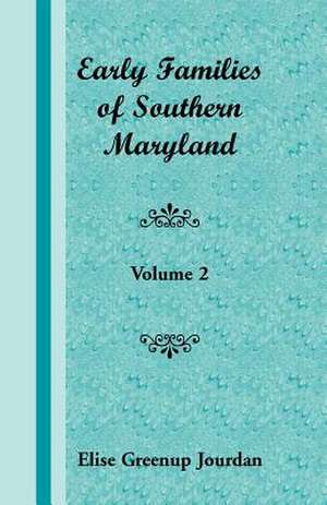 Early Families of Southern Maryland: Volume 2 de Elise Greenup Jourdan