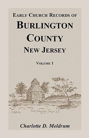 Early Church Records of Burlington County, New Jersey. Volume 1 de Charlotte Meldrum