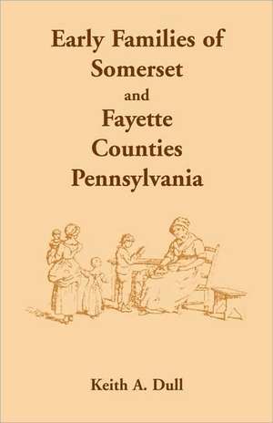 Early Families of Somerset and Fayette Counties, Pennsylvania de Keith A. Dull