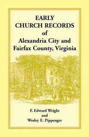 Early Church Records of Alexandria City and Fairfax County, Virginia de F. Edward Wright