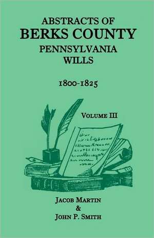 Abstracts of Berks County, Pennsylvania Wills, 1800-1825 de Jacob Martin