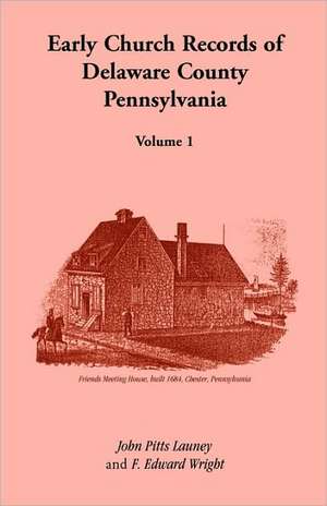 Early Church Records of Delaware County, Pennsylvania, Volume 1 de John Pitts Launey