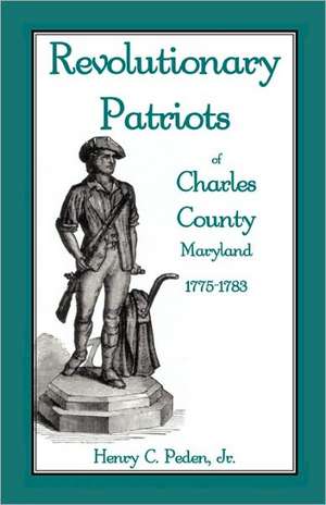 Revolutionary Patriots of Charles County, Maryland, 1775-1783 de Henry C. Peden Jr