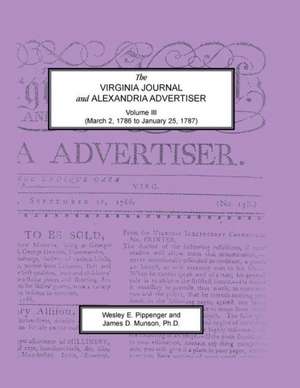 The Virginia Journal and Alexandria Advertiser, Volume III, (March 2, 1786 to January 25, 1787) de Wesley E. Pippenger